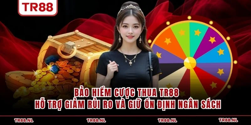Bảo hiểm cược thua TR88 hỗ trợ giảm rủi ro và giữ ổn định ngân sách