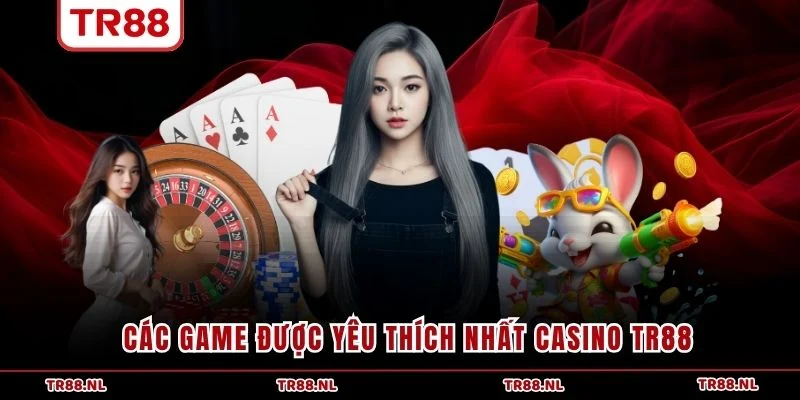 Các game được yêu thích nhất Casino TR88