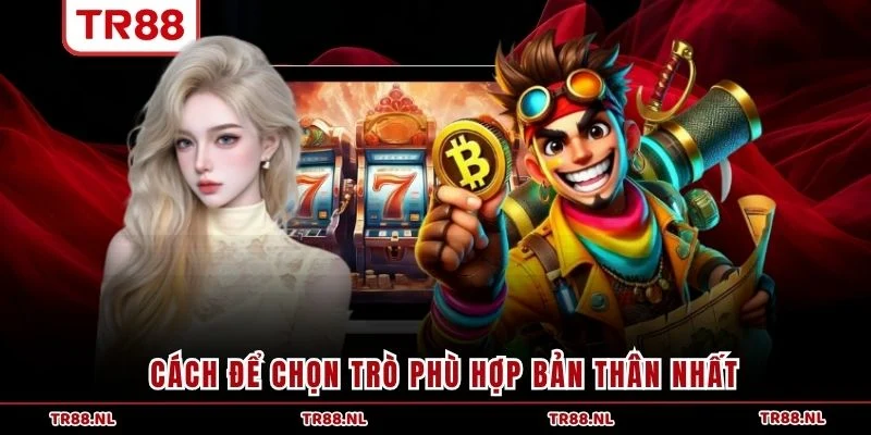 Cách để chọn trò phù hợp bản thân nhất