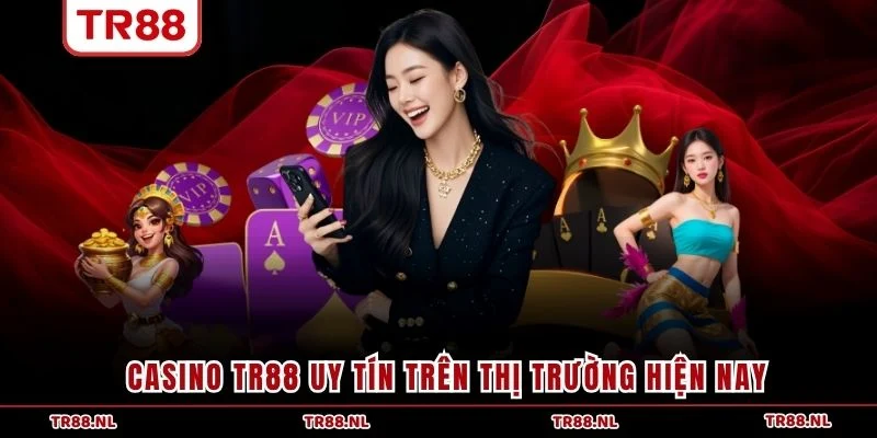 Casino TR88 uy tín trên thị trường hiện nay