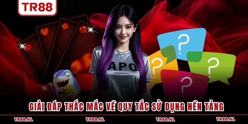 Giải đáp thắc mắc về quy tắc sử dụng nền tảng