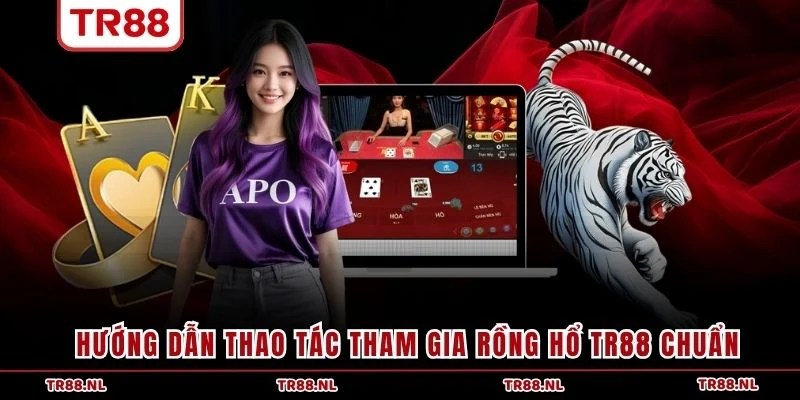 Hướng dẫn thao tác tham gia Rồng Hổ TR88 chuẩn