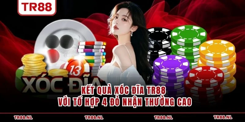 Kết quả xóc đĩa TR88 với tổ hợp 4 đỏ nhận thưởng cao
