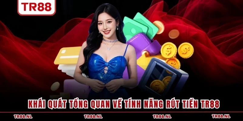 Khái quát tổng quan về tính năng rút tiền TR88