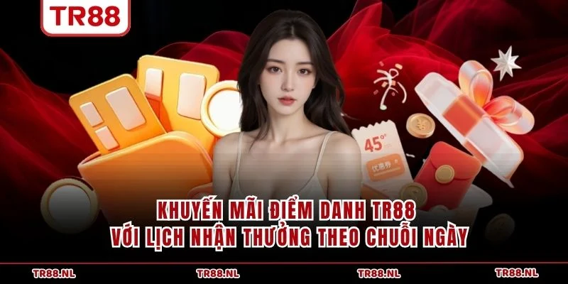 Khuyến mãi điểm danh TR88 với lịch nhận thưởng theo chuỗi ngày