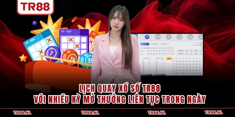 Lịch quay xổ số TR88 với nhiều kỳ mở thưởng liên tục trong ngày