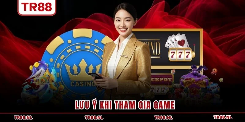 Lưu ý khi tham gia game