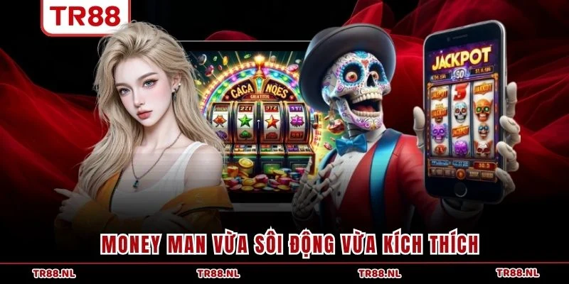 Money man vừa sôi động vừa kích thích