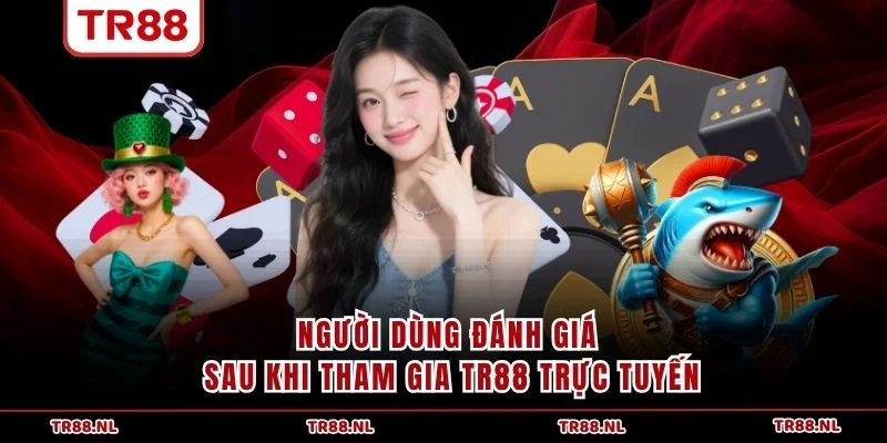 Người dùng đánh giá sau khi tham gia TR88 trực tuyến