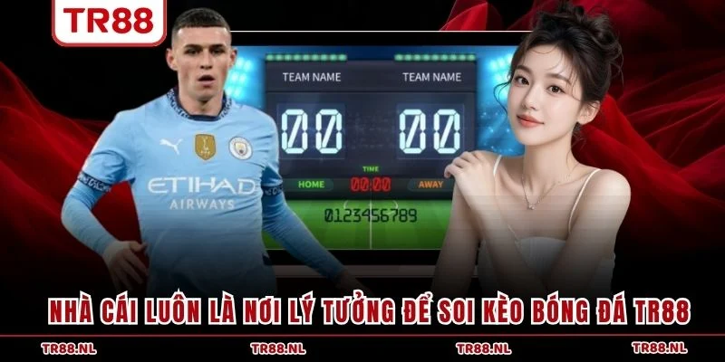 Nhà cái luôn là nơi lý tưởng để soi kèo bóng đá TR88