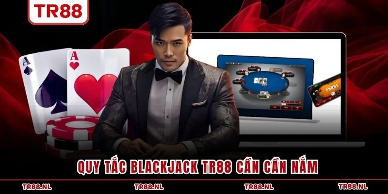 Quy tắc Blackjack TR88 cần cần nắm