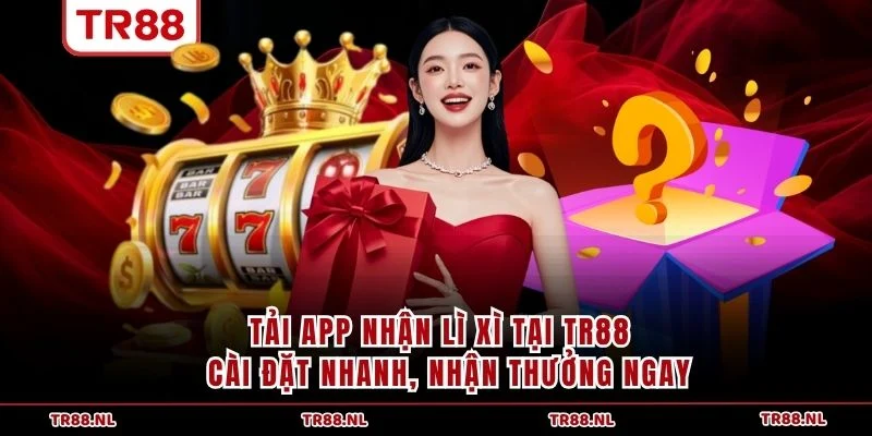 Tải App Nhận Lì Xì Tại TR88