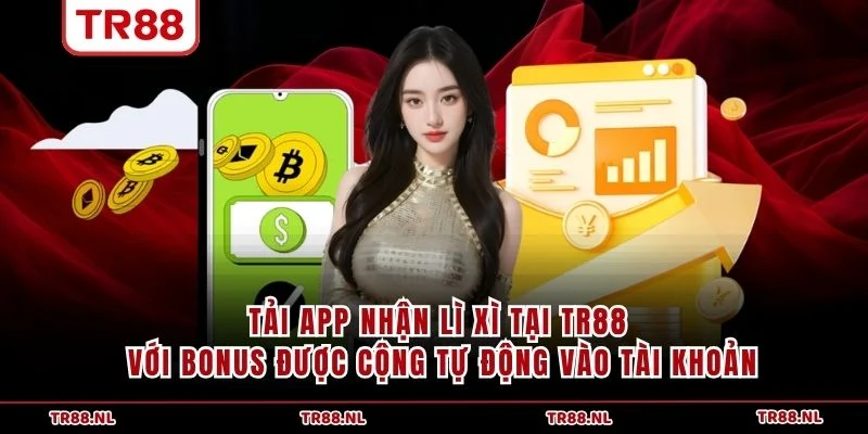 Tải app nhận lì xì tại TR88 với bonus được cộng tự động vào tài khoản