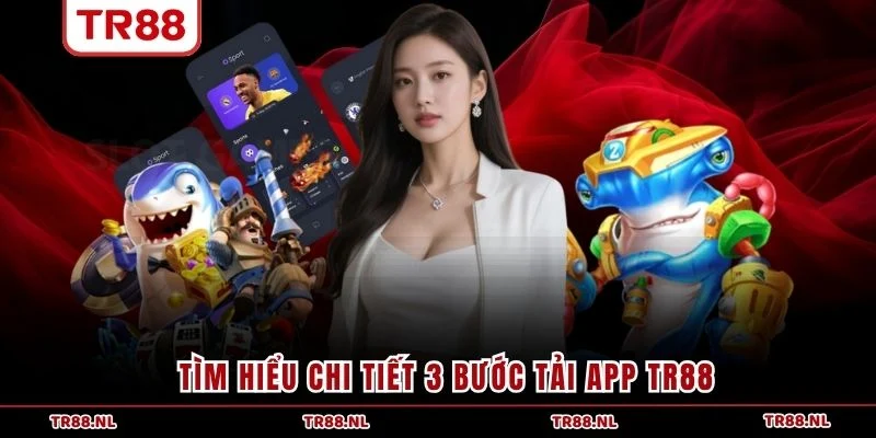 Tìm hiểu chi tiết 3 bước tải app TR88