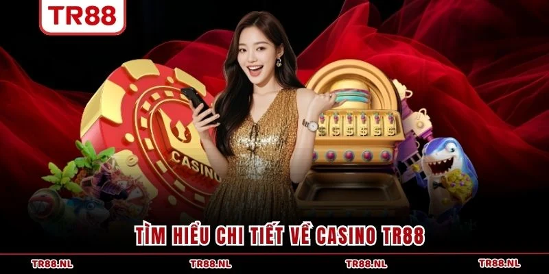 Tìm hiểu chi tiết về Casino TR88