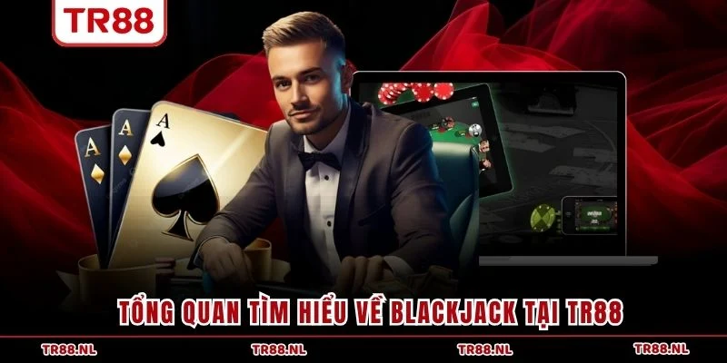 Tổng quan tìm hiểu về blackjack tại TR88